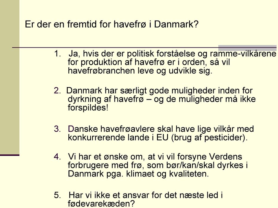 Danmark har særligt gode muligheder inden for dyrkning af havefrø og de muligheder må ikke forspildes! 3.