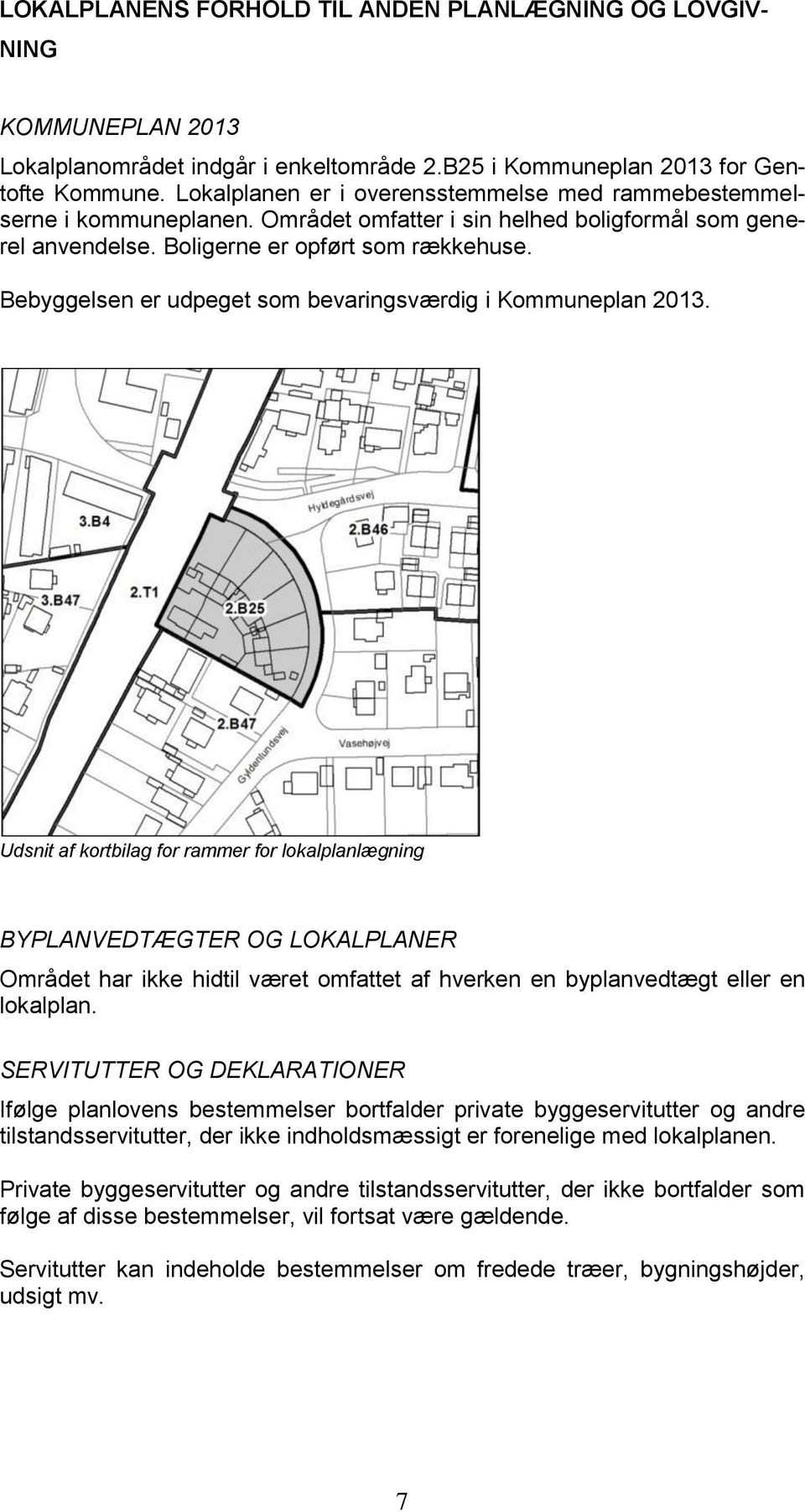 Bebyggelsen er udpeget som bevaringsværdig i Kommuneplan 2013.
