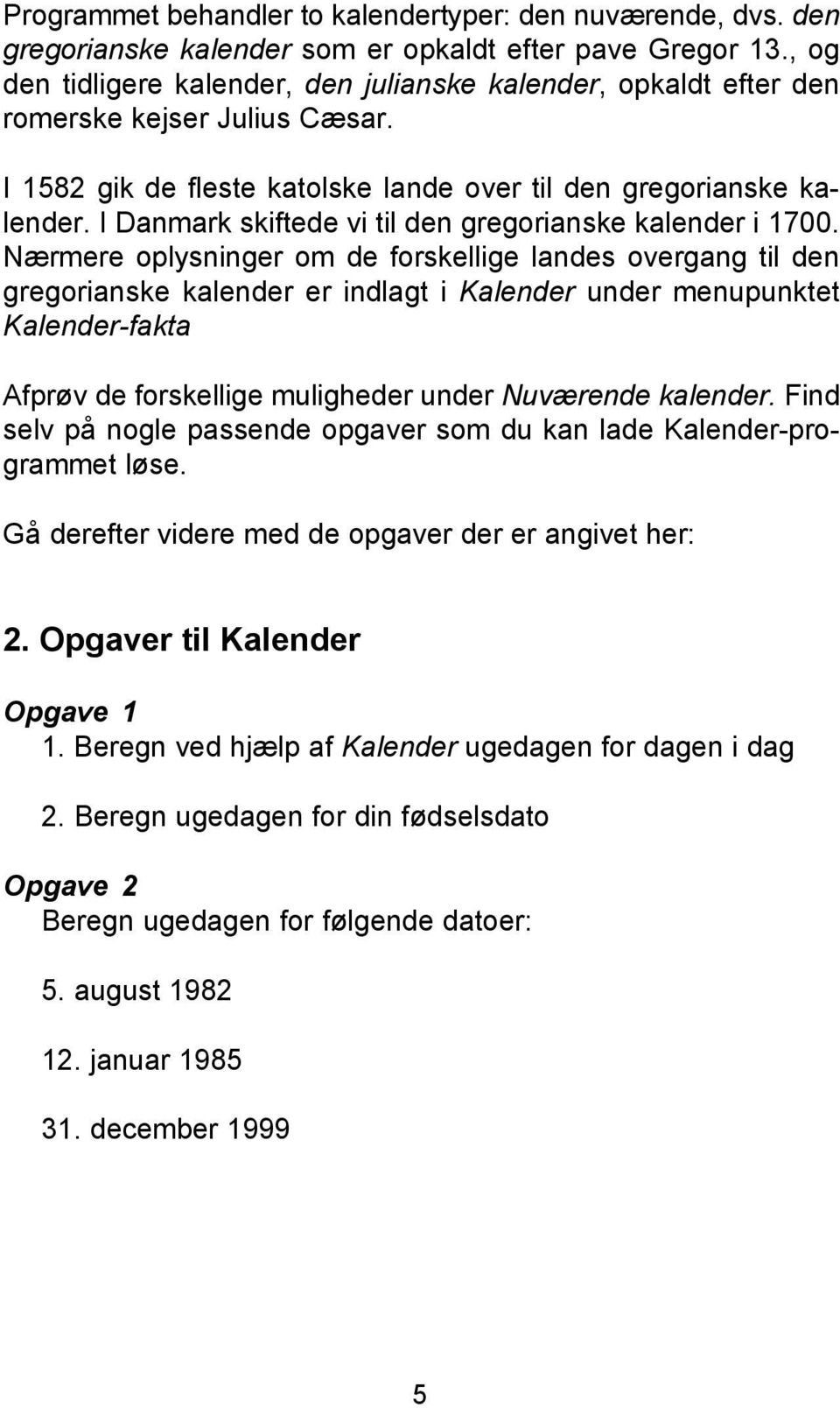 I Danmark skiftede vi til den gregorianske kalender i 1700.