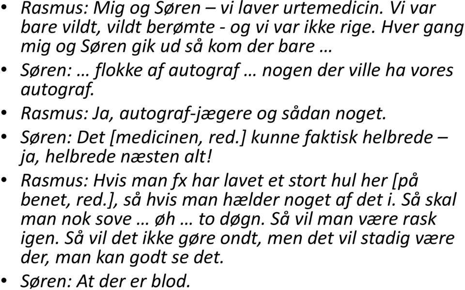Rasmus: Ja, autograf jægere og sådan noget. Søren: Det [medicinen, red.] kunne faktisk helbrede ja, helbrede hlb næsten alt!