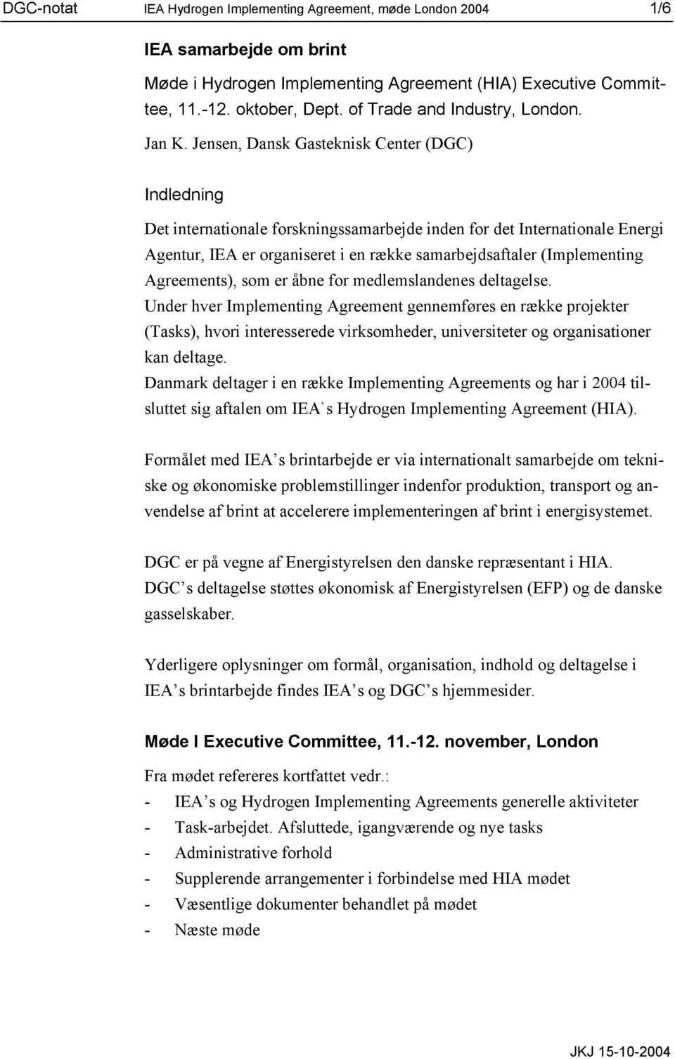 Jensen, Dansk Gasteknisk Center (DGC) Indledning Det internationale forskningssamarbejde inden for det Internationale Energi Agentur, IEA er organiseret i en række samarbejdsaftaler (Implementing