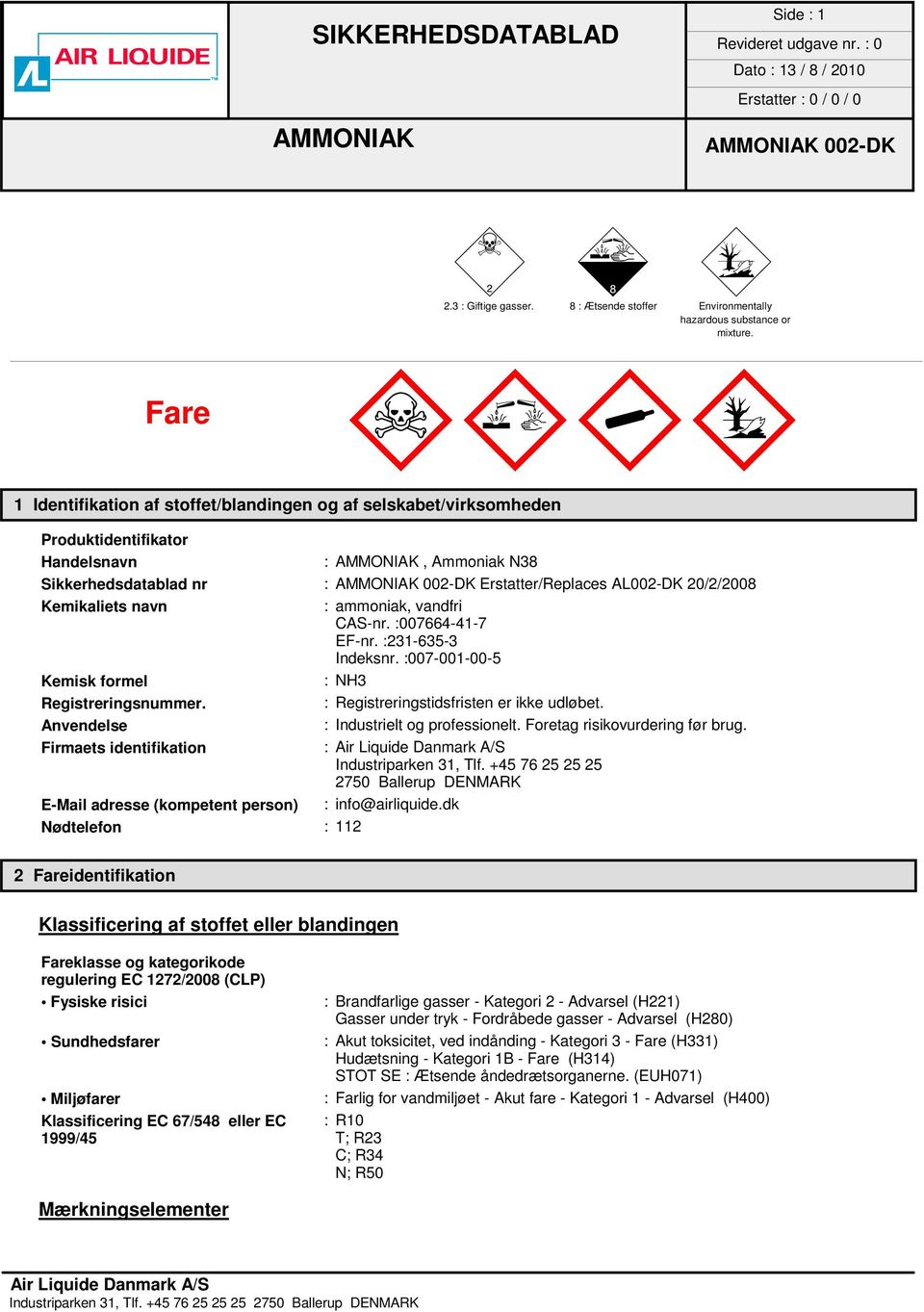 Kemikaliets navn : ammoniak, vandfri CAS-nr. :007664-41-7 EF-nr. :231-635-3 Indeksnr. :007-001-00-5 Kemisk formel : NH3 Registreringsnummer. : Registreringstidsfristen er ikke udløbet.