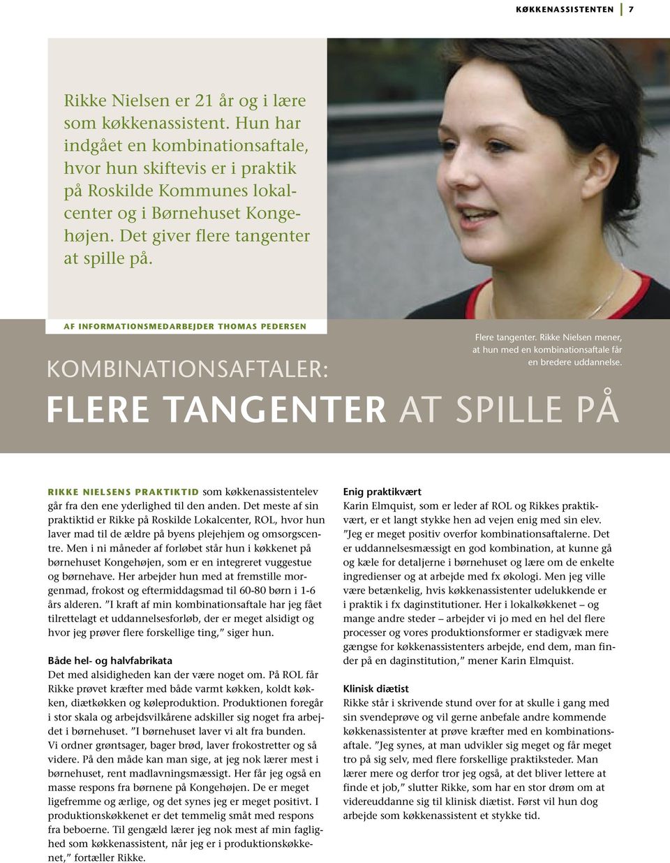AF INFORMATIONSMEDARBEJDER THOMAS PEDERSEN Flere tangenter. Rikke Nielsen mener, at hun med en kombinationsaftale får en bredere uddannelse.