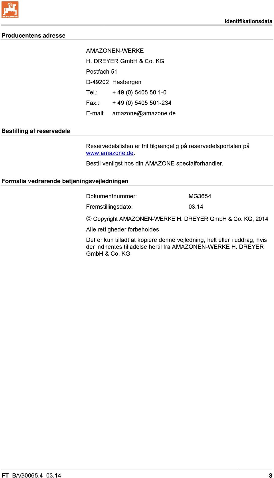 Formalia vedrørende betjeningsvejledningen Dokumentnummer: MG3654 Fremstillingsdato: 03.14 Copyright AMAZONEN-WERKE H. DREYER GmbH & Co.
