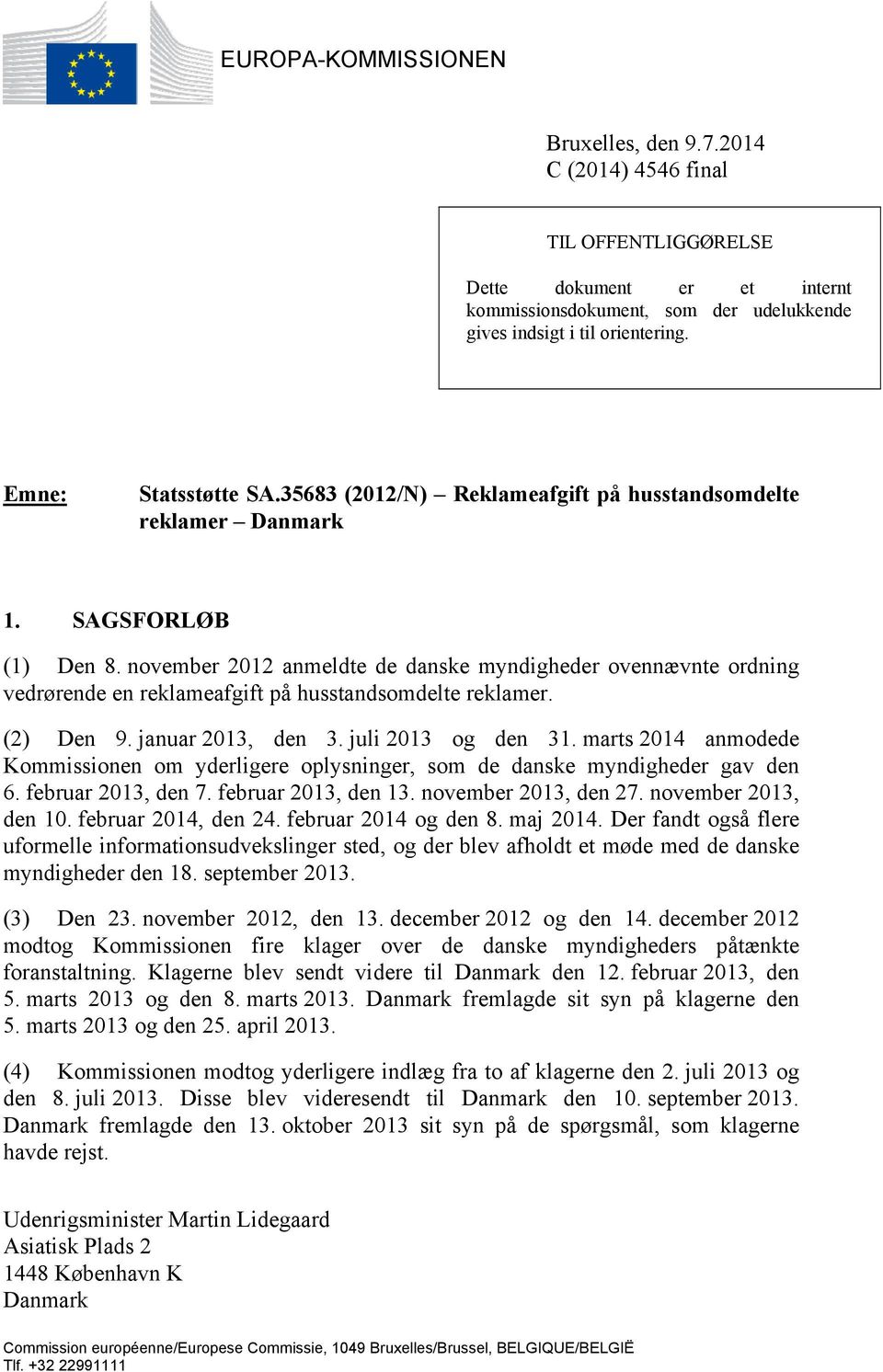 november 2012 anmeldte de danske myndigheder ovennævnte ordning vedrørende en reklameafgift på husstandsomdelte reklamer. (2) Den 9. januar 2013, den 3. juli 2013 og den 31.