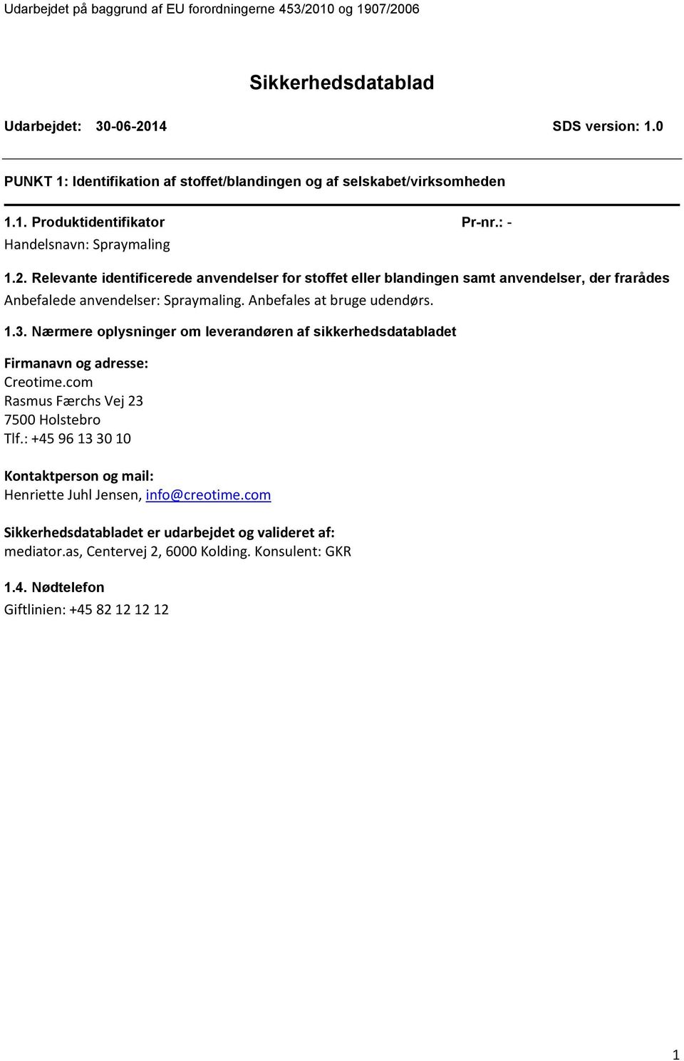 Anbefales at bruge udendørs. 1.3. Nærmere oplysninger om leverandøren af sikkerhedsdatabladet Firmanavn og adresse: Creotime.com Rasmus Færchs Vej 23 7500 Holstebro Tlf.