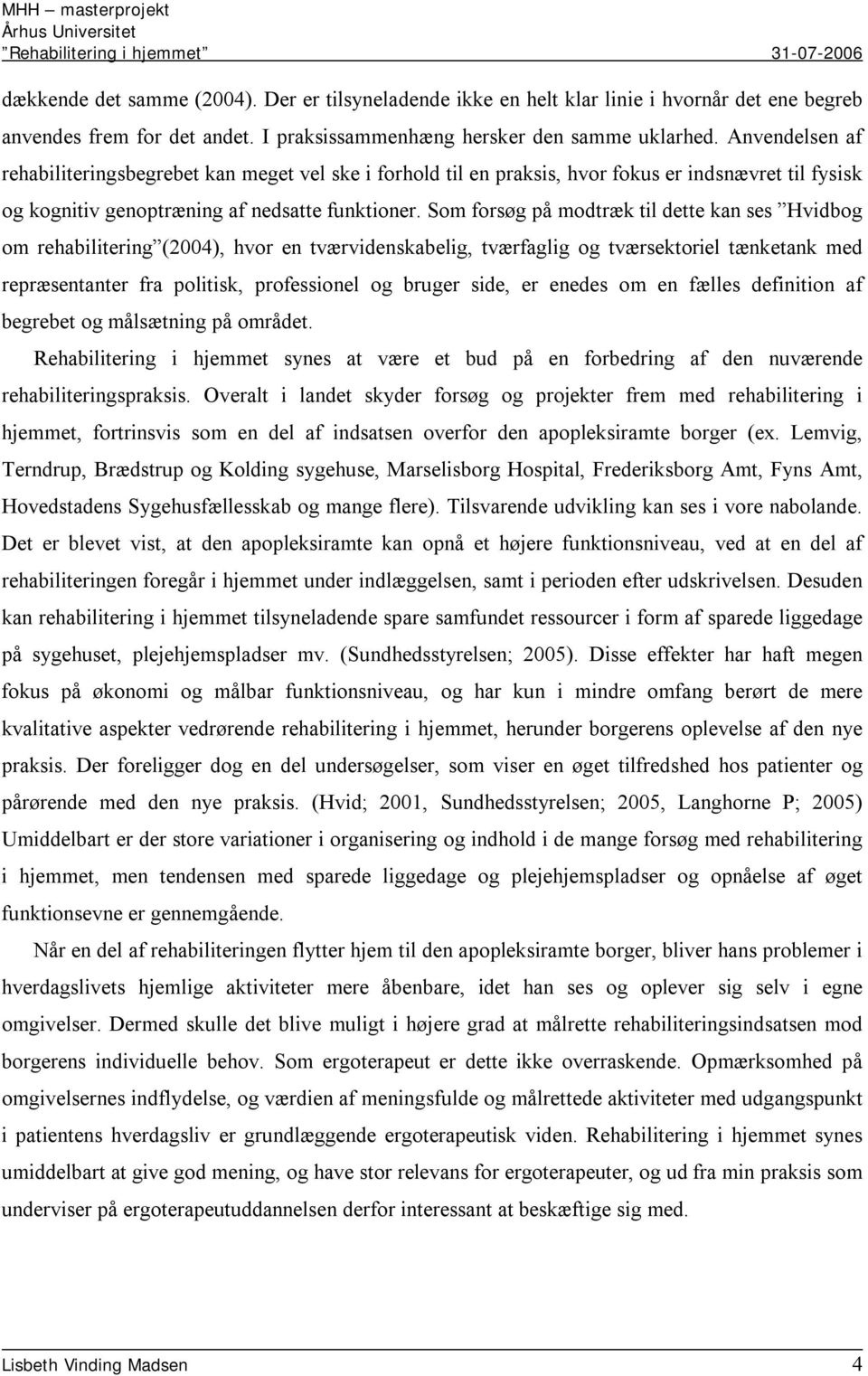 Som forsøg på modtræk til dette kan ses Hvidbog om rehabilitering (2004), hvor en tværvidenskabelig, tværfaglig og tværsektoriel tænketank med repræsentanter fra politisk, professionel og bruger