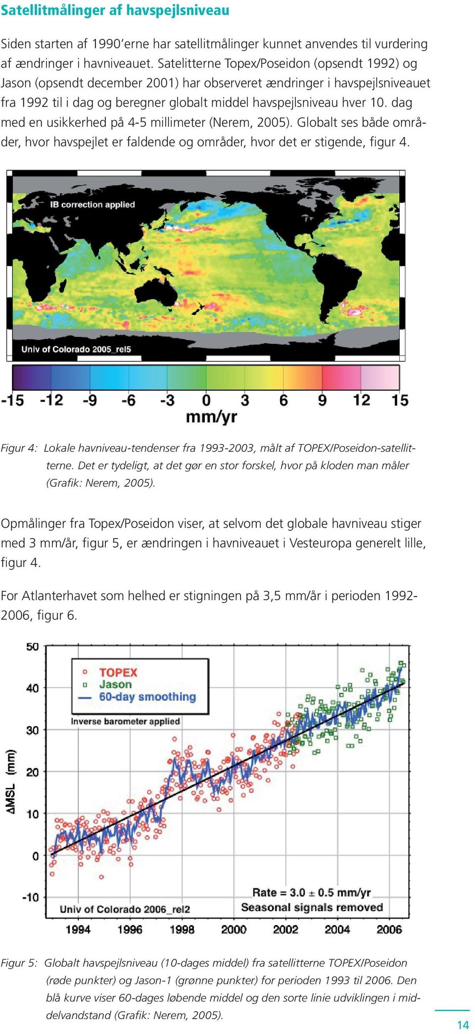 dag med en usikkerhed på 4-5 millimeter (Nerem, 2005). Globalt ses både områder, hvor havspejlet er faldende og områder, hvor det er stigende, figur 4.