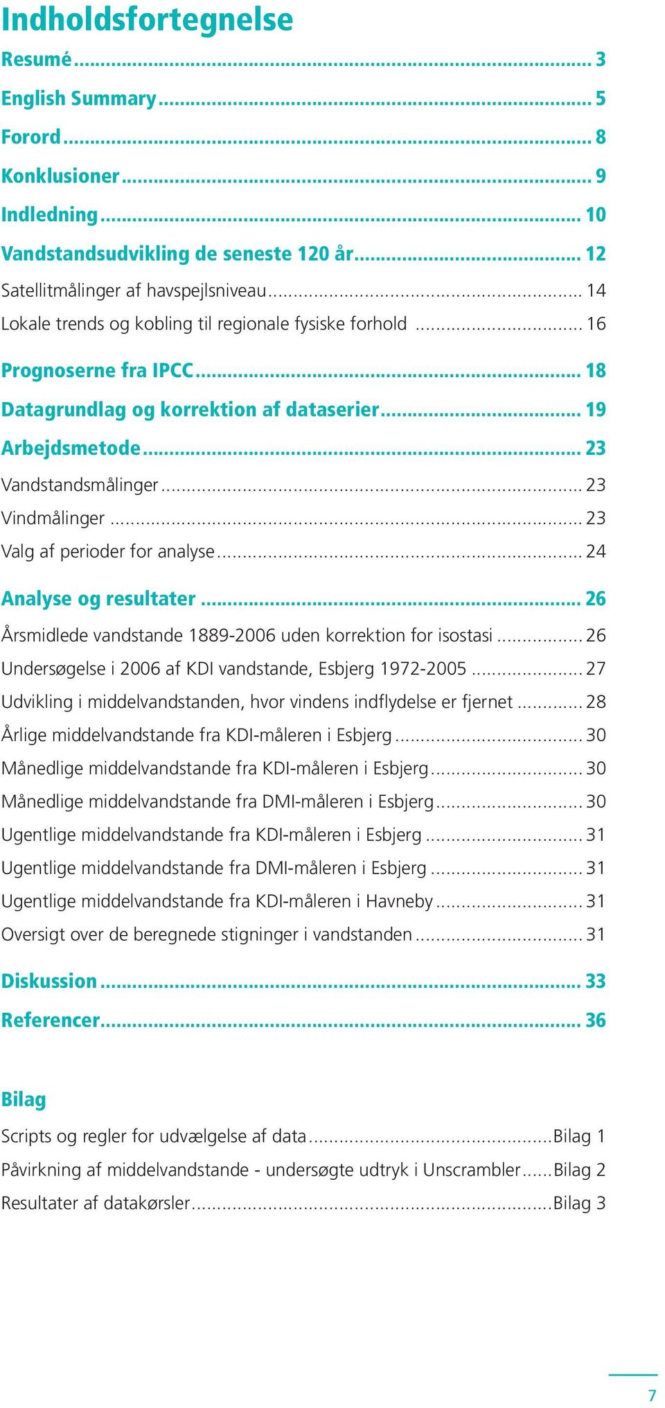 .. 23 Valg af perioder for analyse... 24 Analyse og resultater... 26 Årsmidlede vandstande 1889-2006 uden korrektion for isostasi... 26 Undersøgelse i 2006 af KDI vandstande, Esbjerg 1972-2005.