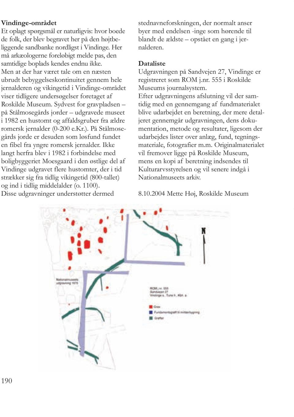 Men at der har været tale om en næsten ubrudt bebyggelseskontinuitet gennem hele jernalderen og vikingetid i Vindinge-området viser tidligere undersøgelser foretaget af Roskilde Museum.