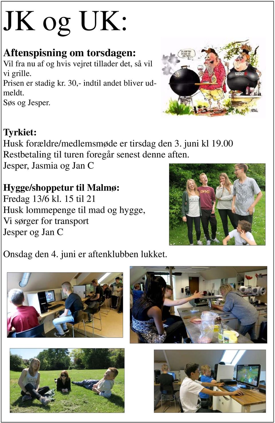 00 Restbetaling til turen foregår senest denne aften. Jesper, Jasmia og Jan C Hygge/shoppetur til Malmø: Fredag 13/6 kl.