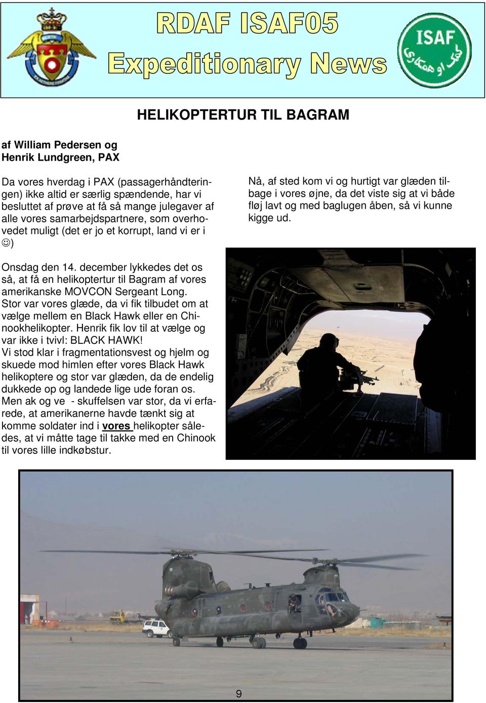 med baglugen åben, så vi kunne kigge ud. Onsdag den 14. december lykkedes det os så, at få en helikoptertur til Bagram af vores amerikanske MOVCON Sergeant Long.