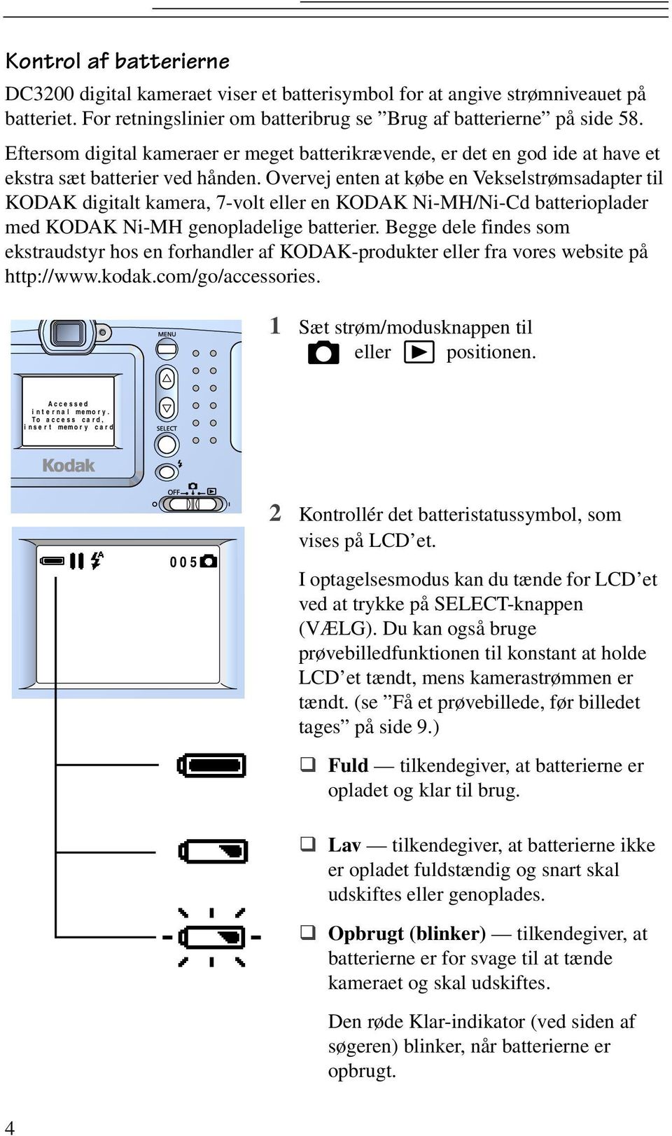Overvej enten at købe en Vekselstrømsadapter til KODAK digitalt kamera, 7-volt eller en KODAK Ni-MH/Ni-Cd batterioplader med KODAK Ni-MH genopladelige batterier.