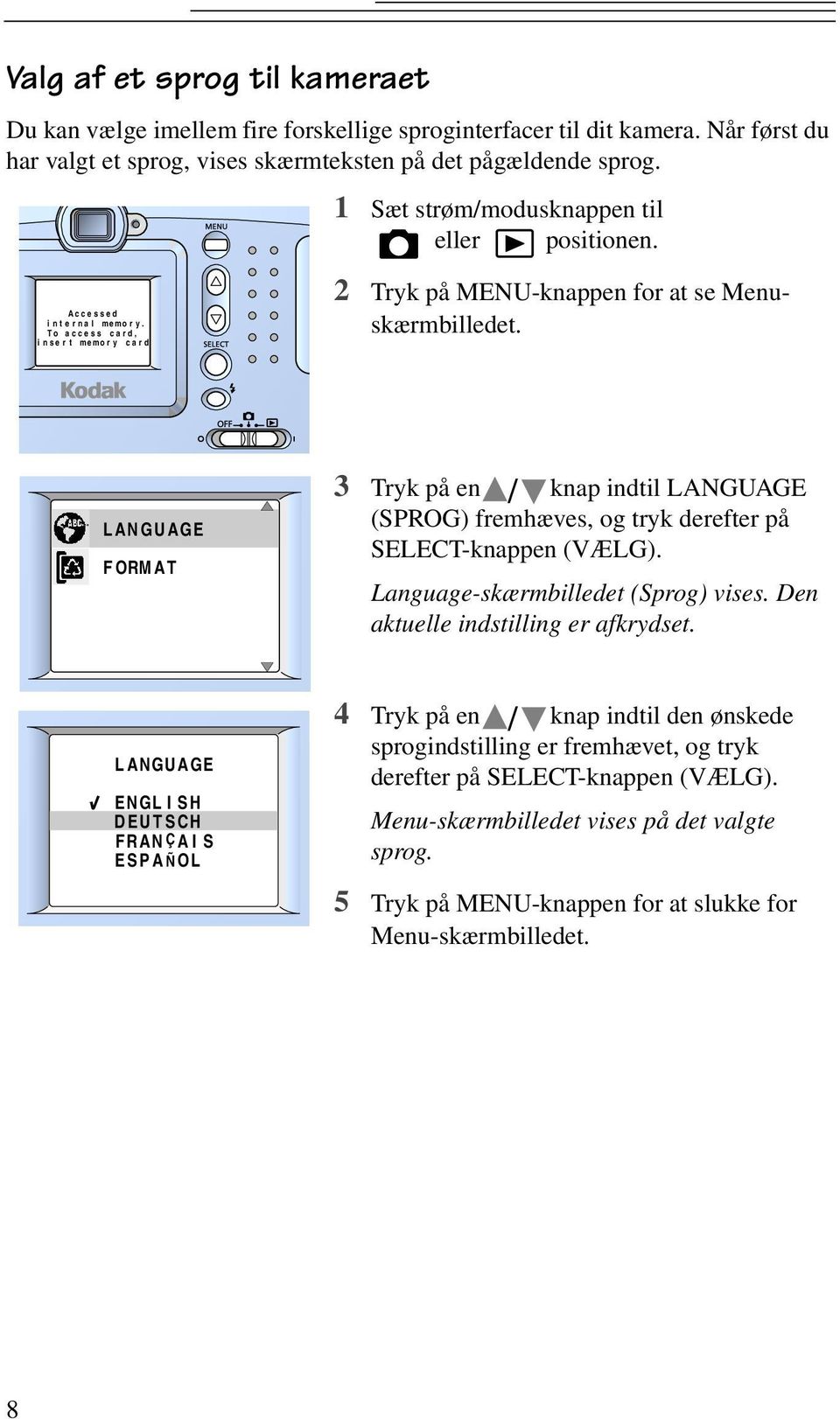 LANGUAGE FORMAT 3 Tryk på en / knap indtil LANGUAGE (SPROG) fremhæves, og tryk derefter på SELECT-knappen (VÆLG). Language-skærmbilledet (Sprog) vises. Den aktuelle indstilling er afkrydset.