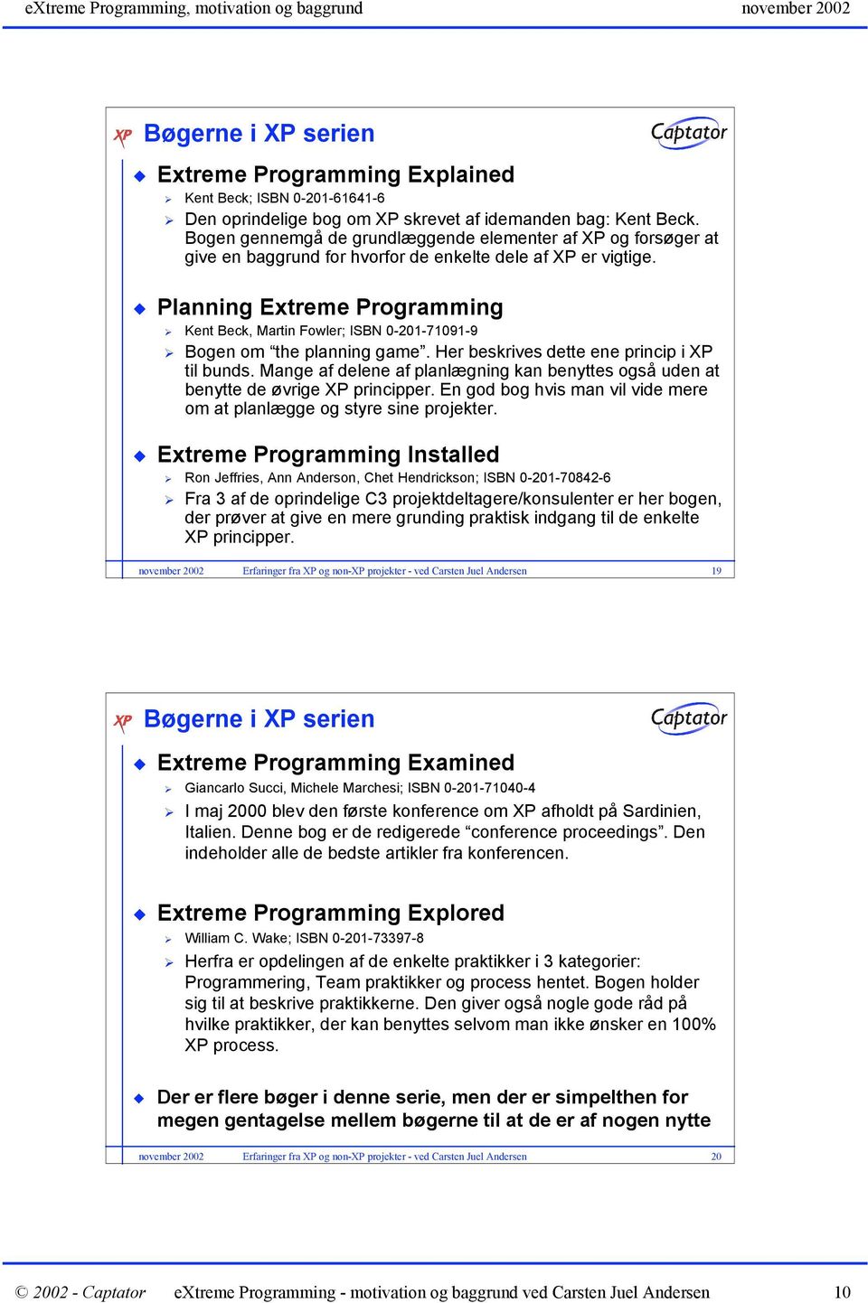 Planning Extreme Programming Kent Beck, Martin Fowler; ISBN 0-201-71091-9 Bogen om the planning game. Her beskrives dette ene princip i XP til bunds.