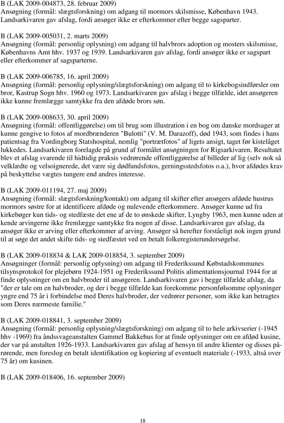 marts 2009) Ansøgning (formål: personlig oplysning) om adgang til halvbrors adoption og mosters skilsmisse, Københavns Amt hhv. 1937 og 1939.