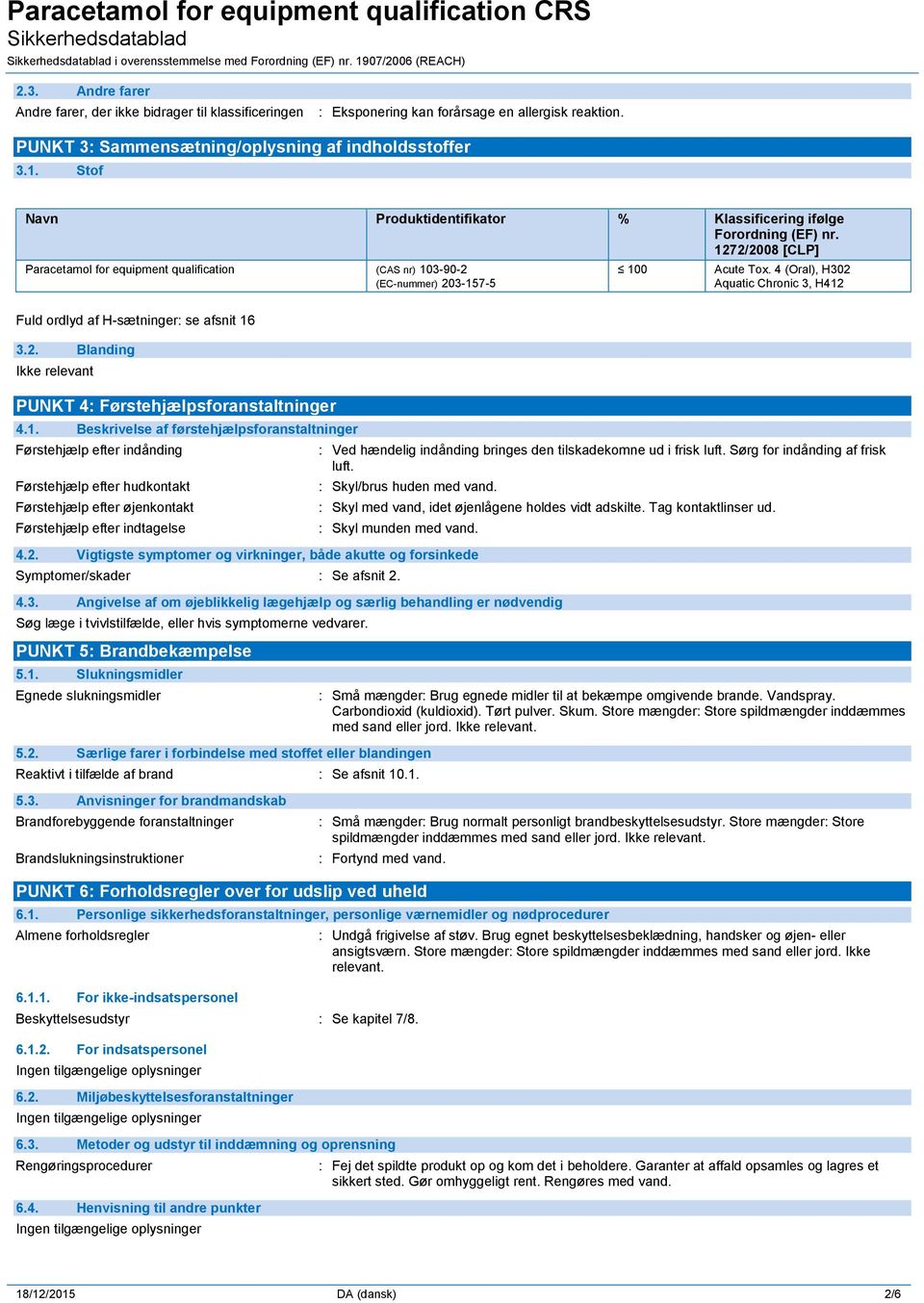 1272/2008 [CLP] Paracetamol for equipment qualification (CAS nr) 103-90-2 (EC-nummer) 203-157-5 100 Acute Tox. 4 (Oral), H302 Aquatic Chronic 3, H412 Fuld ordlyd af H-sætninger: se afsnit 16 3.2. Blanding Ikke relevant PUNKT 4: Førstehjælpsforanstaltninger 4.