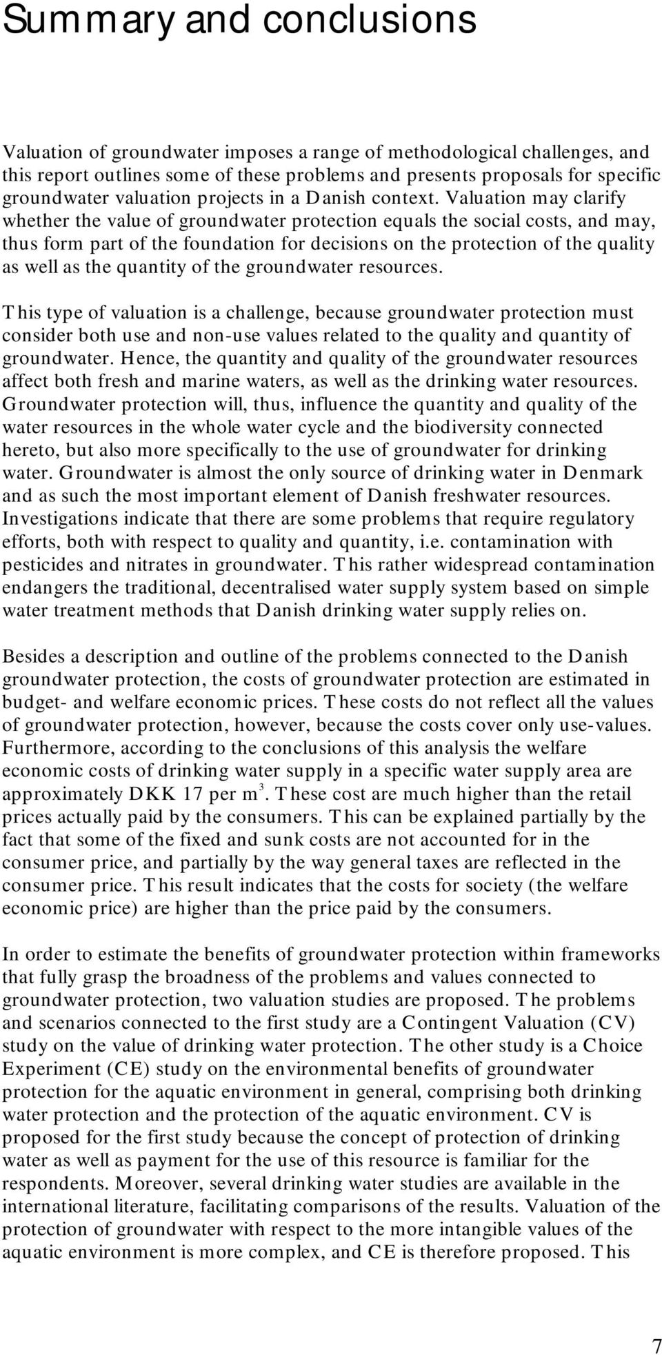 Valuation may clarify whether the value of groundwater protection equals the social costs, and may, thus form part of the foundation for decisions on the protection of the quality as well as the