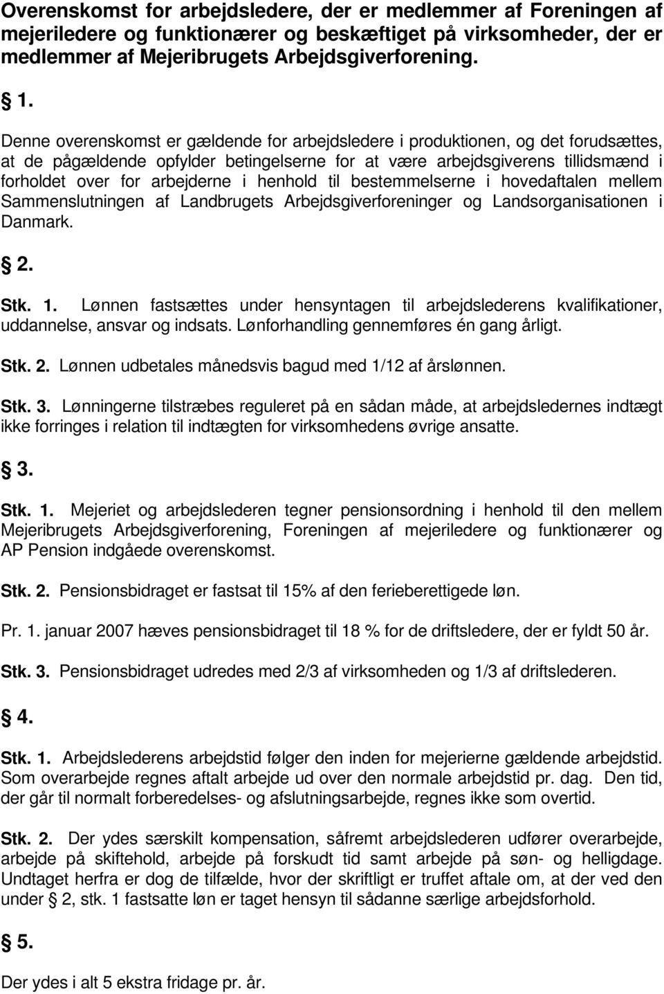 henhold til bestemmelserne i hovedaftalen mellem Sammenslutningen af Landbrugets Arbejdsgiverforeninger og Landsorganisationen i Danmark. 2. Stk. 1.