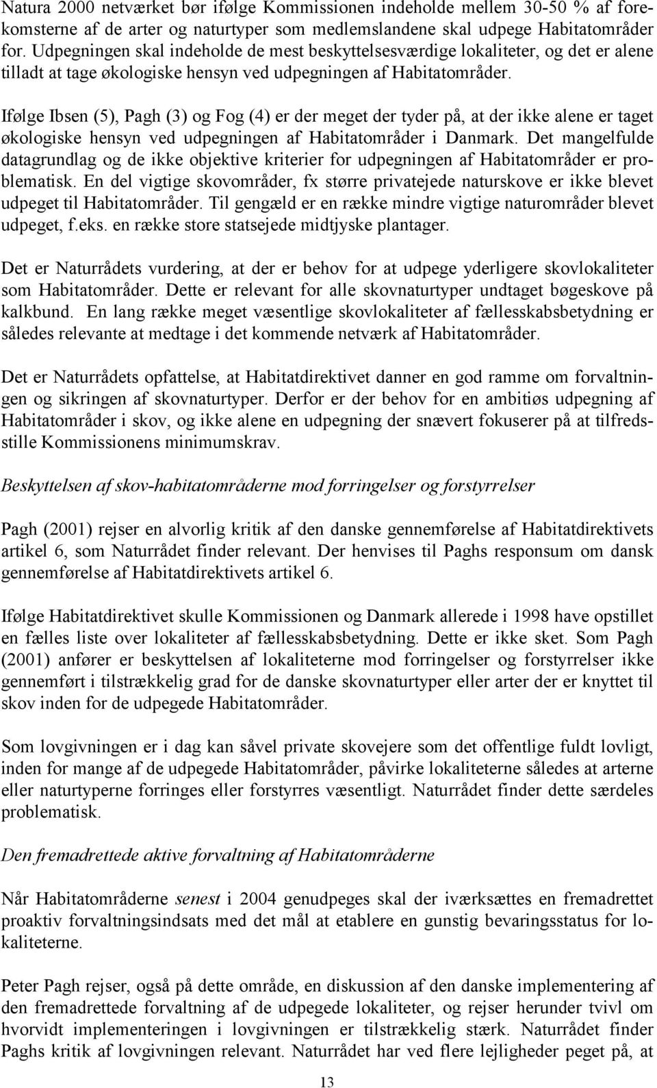 Ifølge Ibsen (5), Pagh (3) og Fog (4) er der meget der tyder på, at der ikke alene er taget økologiske hensyn ved udpegningen af Habitatområder i Danmark.