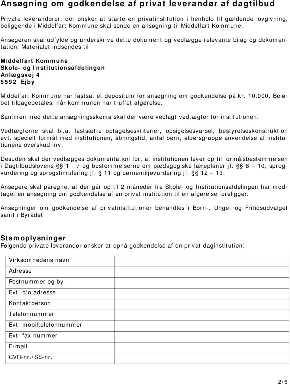 Materialet indsendes til Middelfart Kommune Skole- og Institutionsafdelingen Anlægsvej 4 5592 Ejby Middelfart Kommune har fastsat et depositum for ansøgning om godkendelse på kr. 10.000.