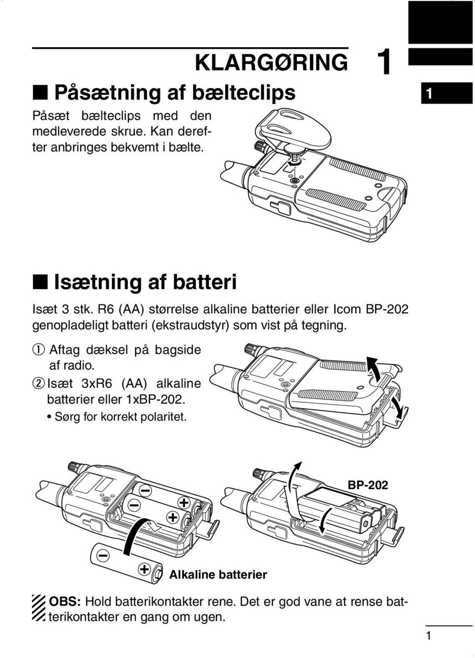 R6 (AA) størrelse alkaline batterier eller Icom BP-202 genopladeligt batteri (ekstraudstyr) som vist på tegning.