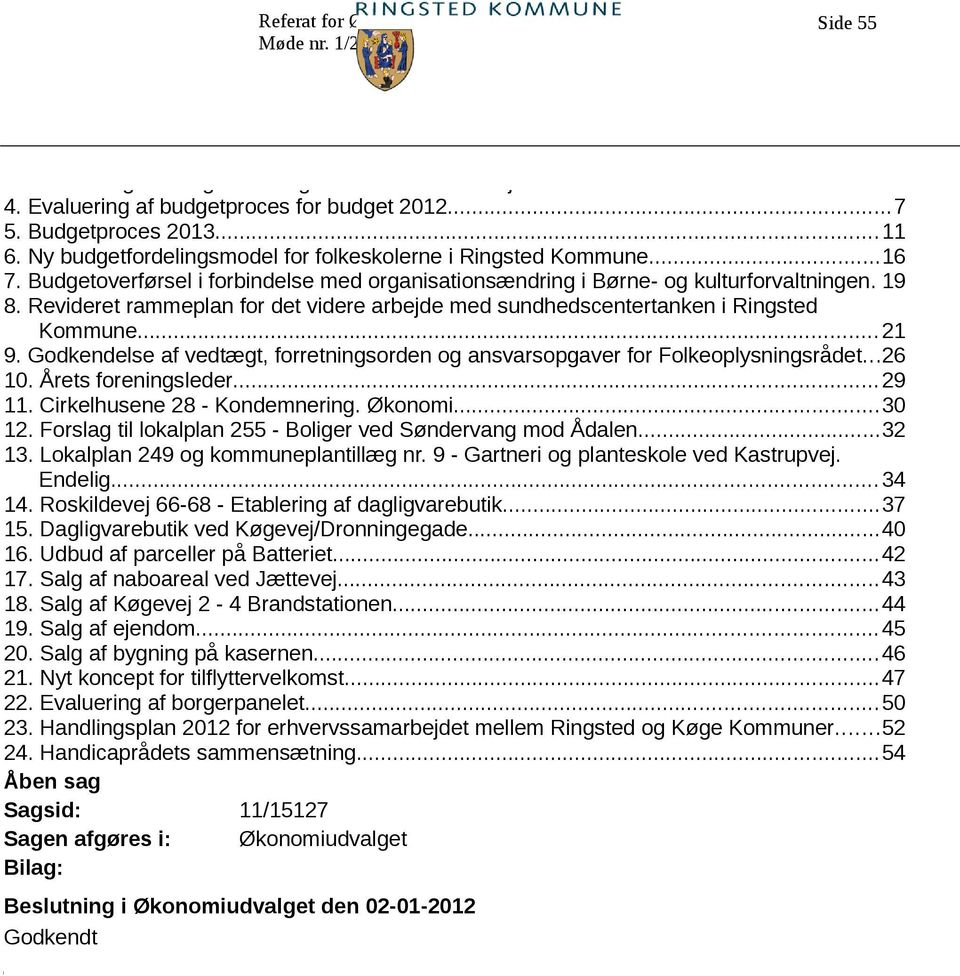 Revideret rammeplan for det videre arbejde med sundhedscentertanken i Ringsted Kommune...21 9. Godkendelse af vedtægt, forretningsorden og ansvarsopgaver for Folkeoplysningsrådet...26 10.