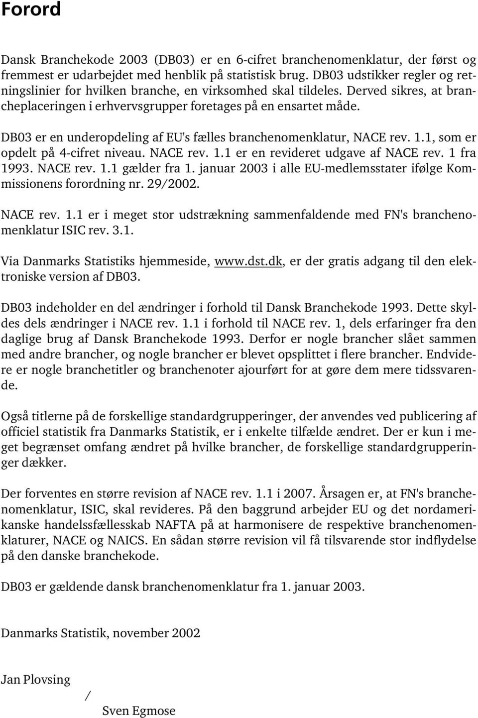 er en underopdeling af EU's fælles branchenomenklatur, NACE rev. 1.1, som er opdelt på 4-cifret niveau. NACE rev. 1.1 er en revideret udgave af NACE rev. 1 fra 1993. NACE rev. 1.1 gælder fra 1.