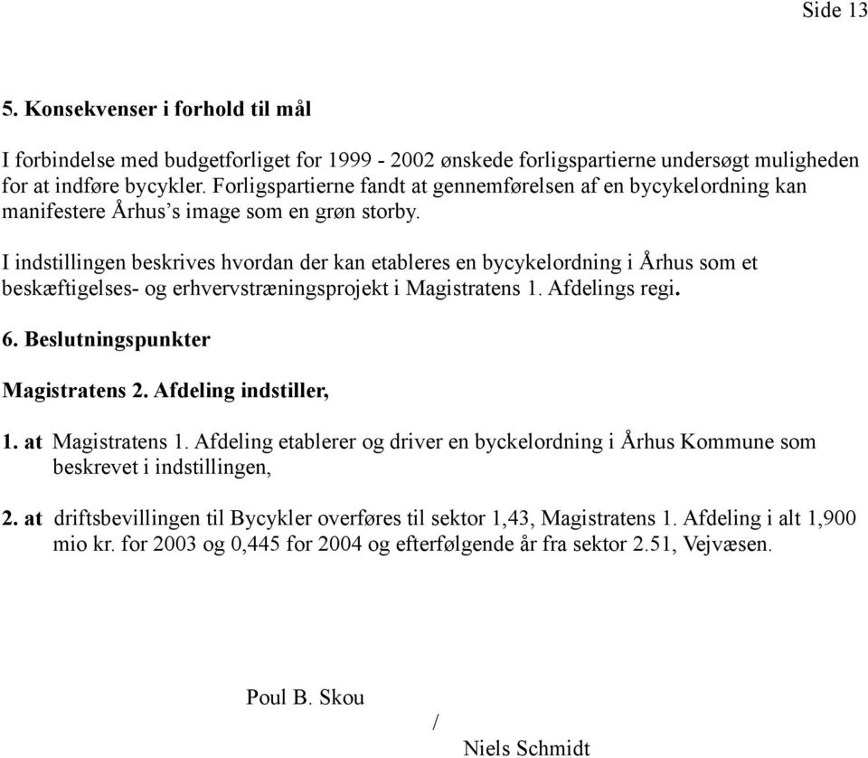 I indstillingen beskrives hvordan der kan etableres en bycykelordning i Århus som et beskæftigelses- og erhvervstræningsprojekt i Magistratens 1. Afdelings regi. 6. Beslutningspunkter Magistratens 2.