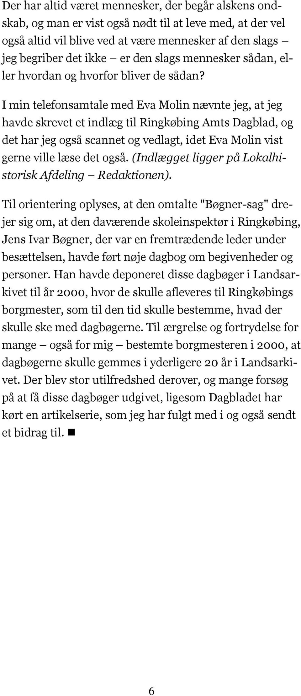 I min telefonsamtale med Eva Molin nævnte jeg, at jeg havde skrevet et indlæg til Ringkøbing Amts Dagblad, og det har jeg også scannet og vedlagt, idet Eva Molin vist gerne ville læse det også.