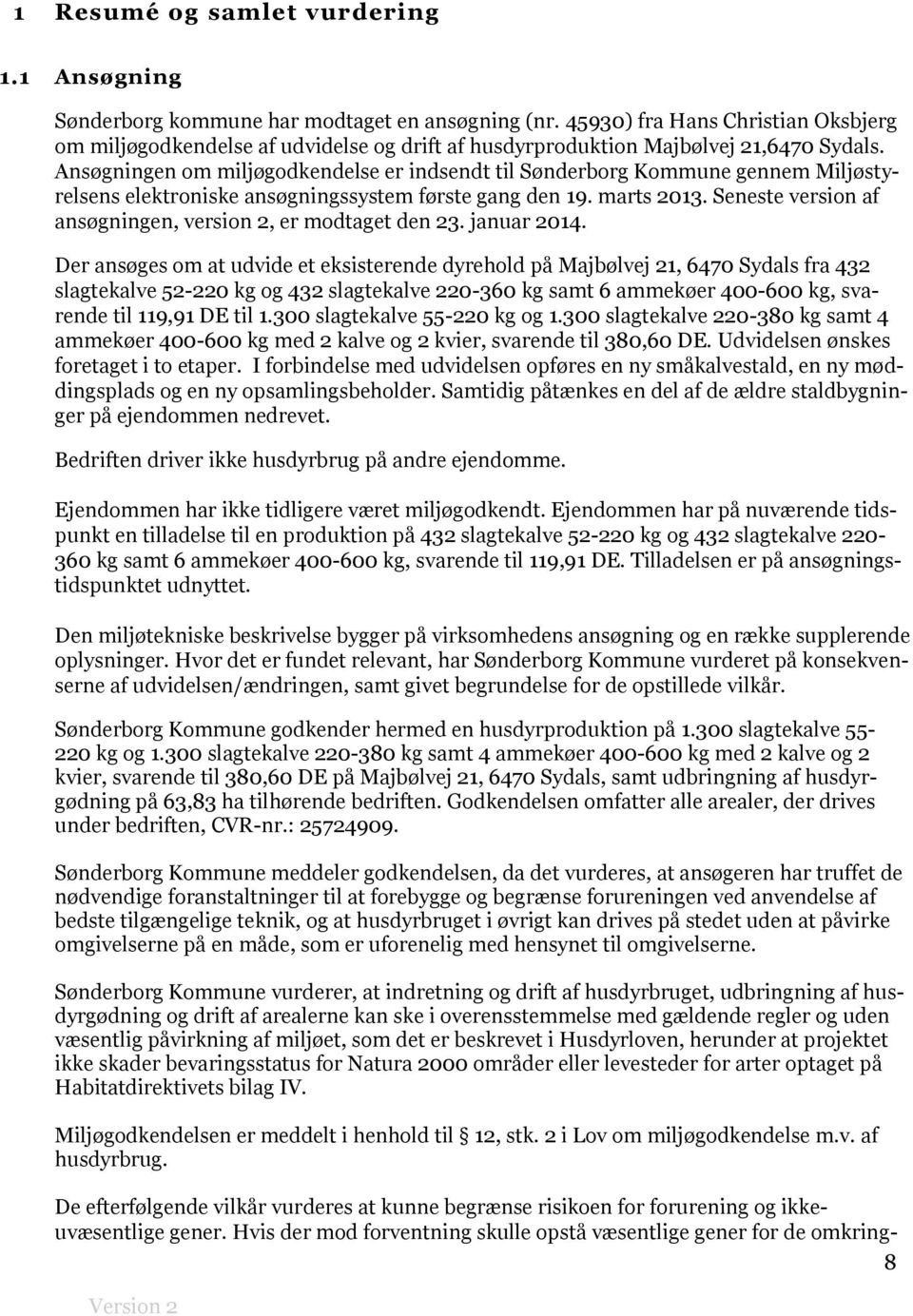 Ansøgningen om miljøgodkendelse er indsendt til Sønderborg Kommune gennem Miljøstyrelsens elektroniske ansøgningssystem første gang den 19. marts 2013.
