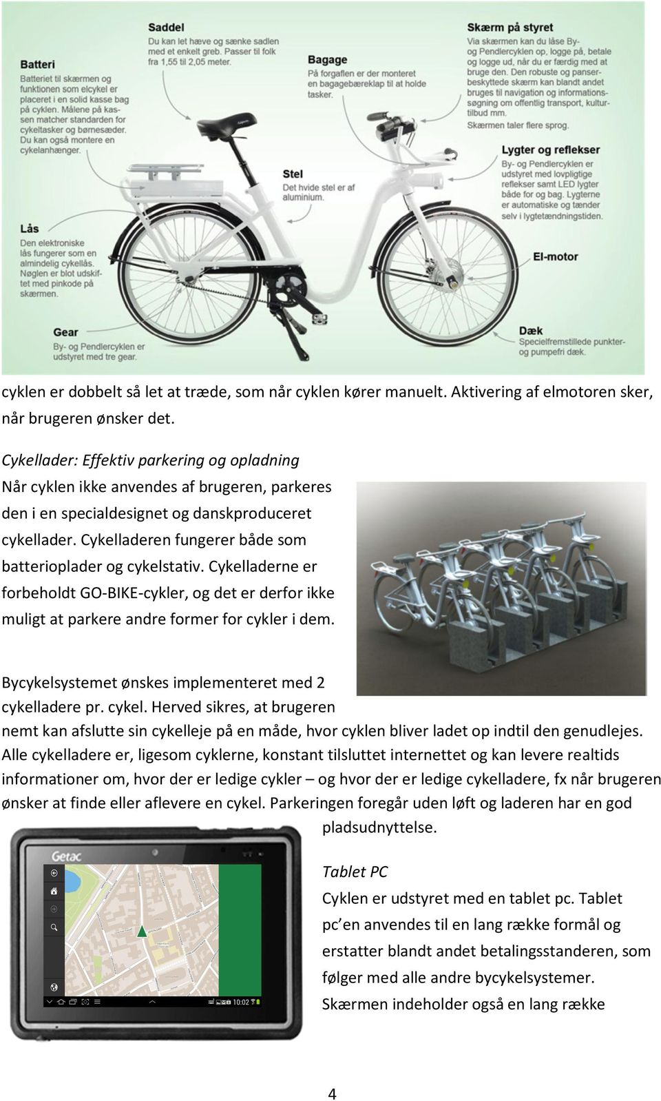 Cykelladeren fungerer både som batterioplader og cykelstativ. Cykelladerne er forbeholdt GO-BIKE-cykler, og det er derfor ikke muligt at parkere andre former for cykler i dem.
