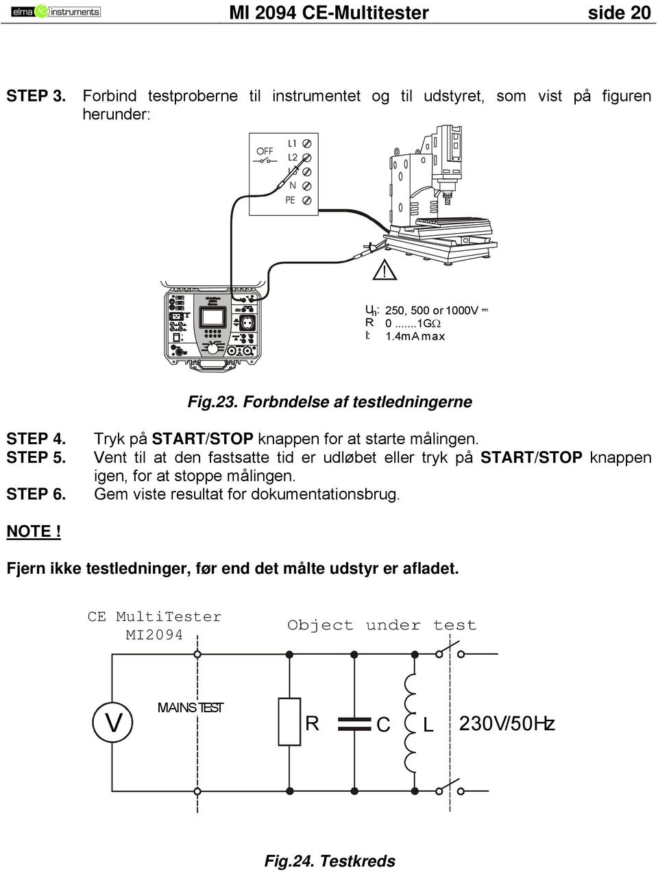 Forbndelse af testledningerne STEP 4. STEP 5. STEP 6. Tryk på START/STOP knappen for at starte målingen.