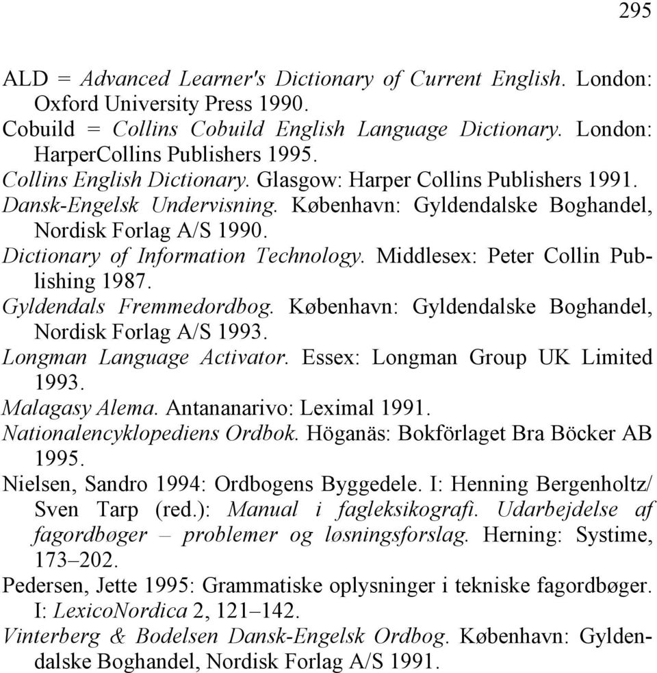 Middlesex: Peter Collin Publishing 1987. Gyldendals Fremmedordbog. København: Gyldendalske Boghandel, Nordisk Forlag A/S 1993. Longman Language Activator. Essex: Longman Group UK Limited 1993.
