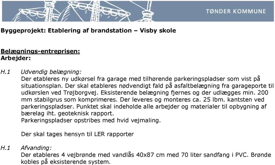 Der skal etableres nødvendigt fald på asfaltbelægning fra garageporte til udkørslen ved Trøjborgvej. Eksisterende belægning fjernes og der udlægges min. 200 mm stabilgrus som komprimeres.