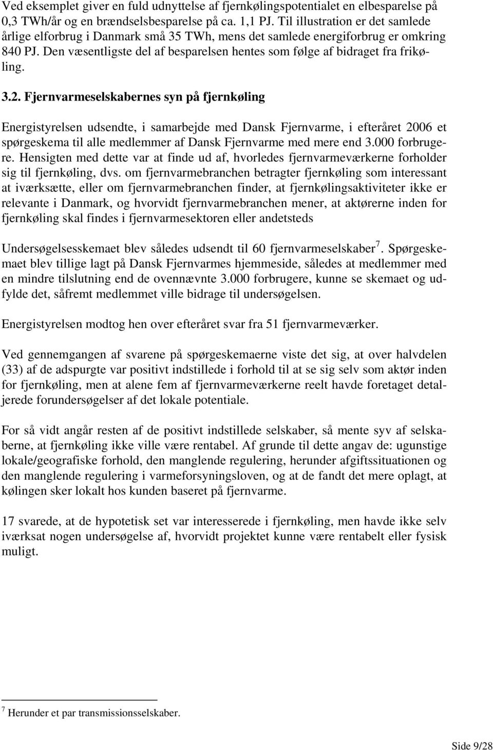 3.2. Fjernvarmeselskabernes syn på fjernkøling Energistyrelsen udsendte, i samarbejde med Dansk Fjernvarme, i efteråret 2006 et spørgeskema til alle medlemmer af Dansk Fjernvarme med mere end 3.