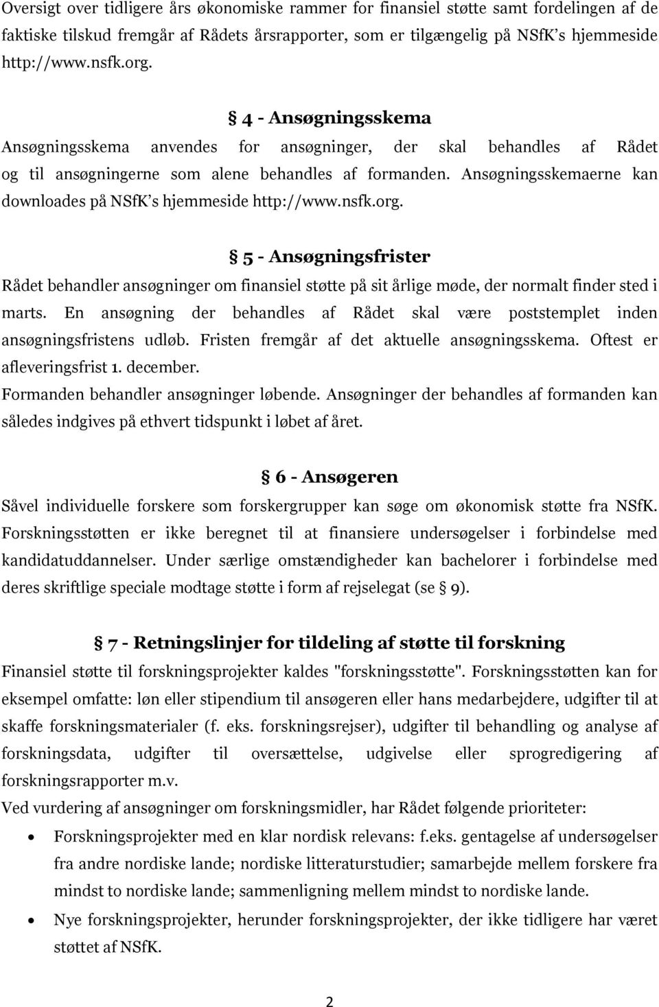 Ansøgningsskemaerne kan downloades på NSfK s hjemmeside http://www.nsfk.org. 5 - Ansøgningsfrister Rådet behandler ansøgninger om finansiel støtte på sit årlige møde, der normalt finder sted i marts.