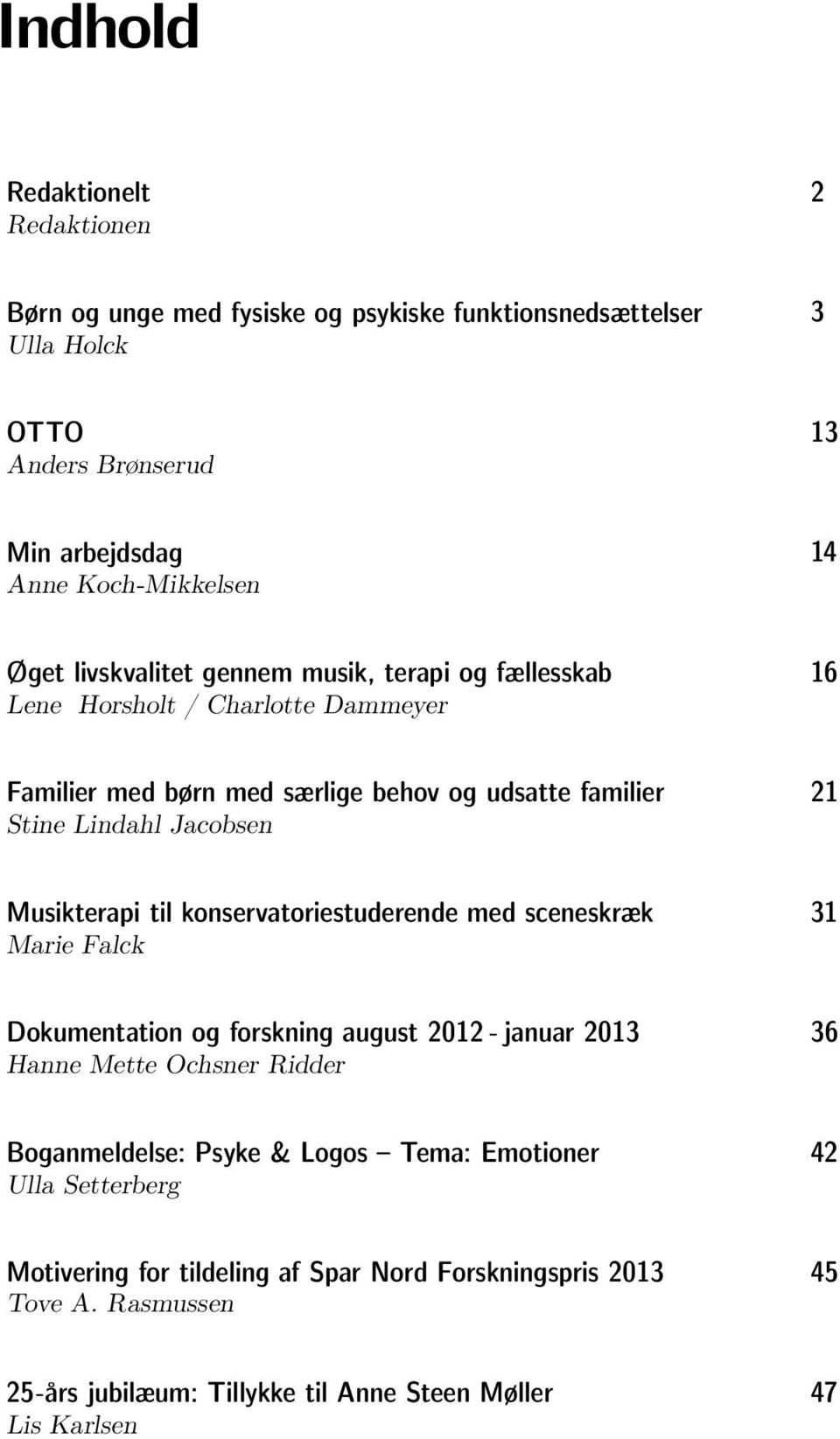 Musikterapi til konservatoriestuderende med sceneskræk Marie Falck 31 Dokumentation og forskning august 2012 - januar 2013 Hanne Mette Ochsner Ridder 36 Boganmeldelse: Psyke &