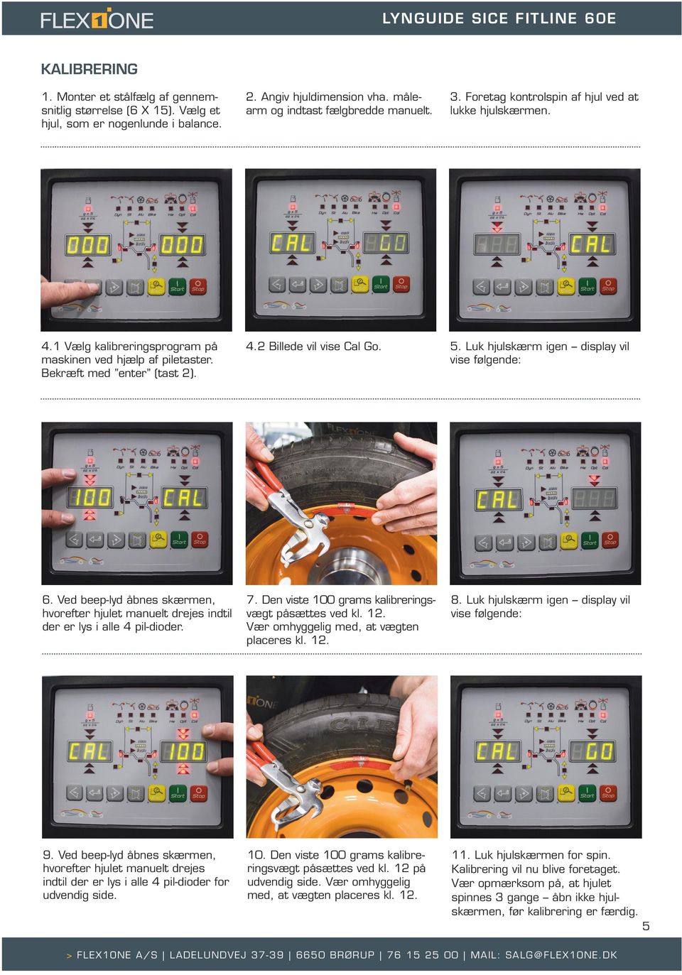 5. Luk hjulskærm igen display vil vise følgende: 6. Ved beep-lyd åbnes skærmen, hvorefter hjulet manuelt drejes indtil der er lys i alle 4 pil-dioder. 7.