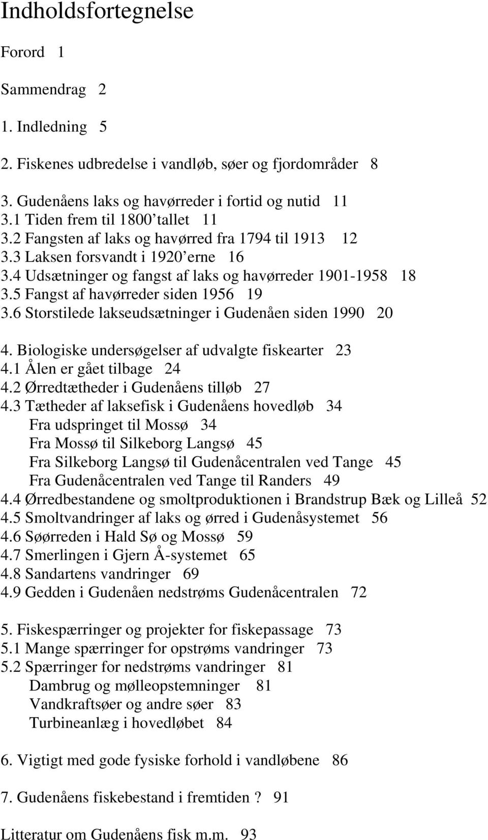5 Fangst af havørreder siden 1956 19 3.6 Storstilede lakseudsætninger i Gudenåen siden 1990 20 4. Biologiske undersøgelser af udvalgte fiskearter 23 4.1 Ålen er gået tilbage 24 4.