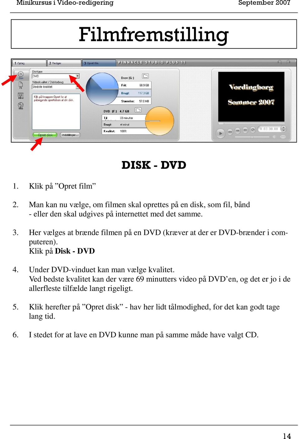 Her vælges at brænde filmen på en DVD (kræver at der er DVD-brænder i computeren). Klik på Disk - DVD 4. Under DVD-vinduet kan man vælge kvalitet.