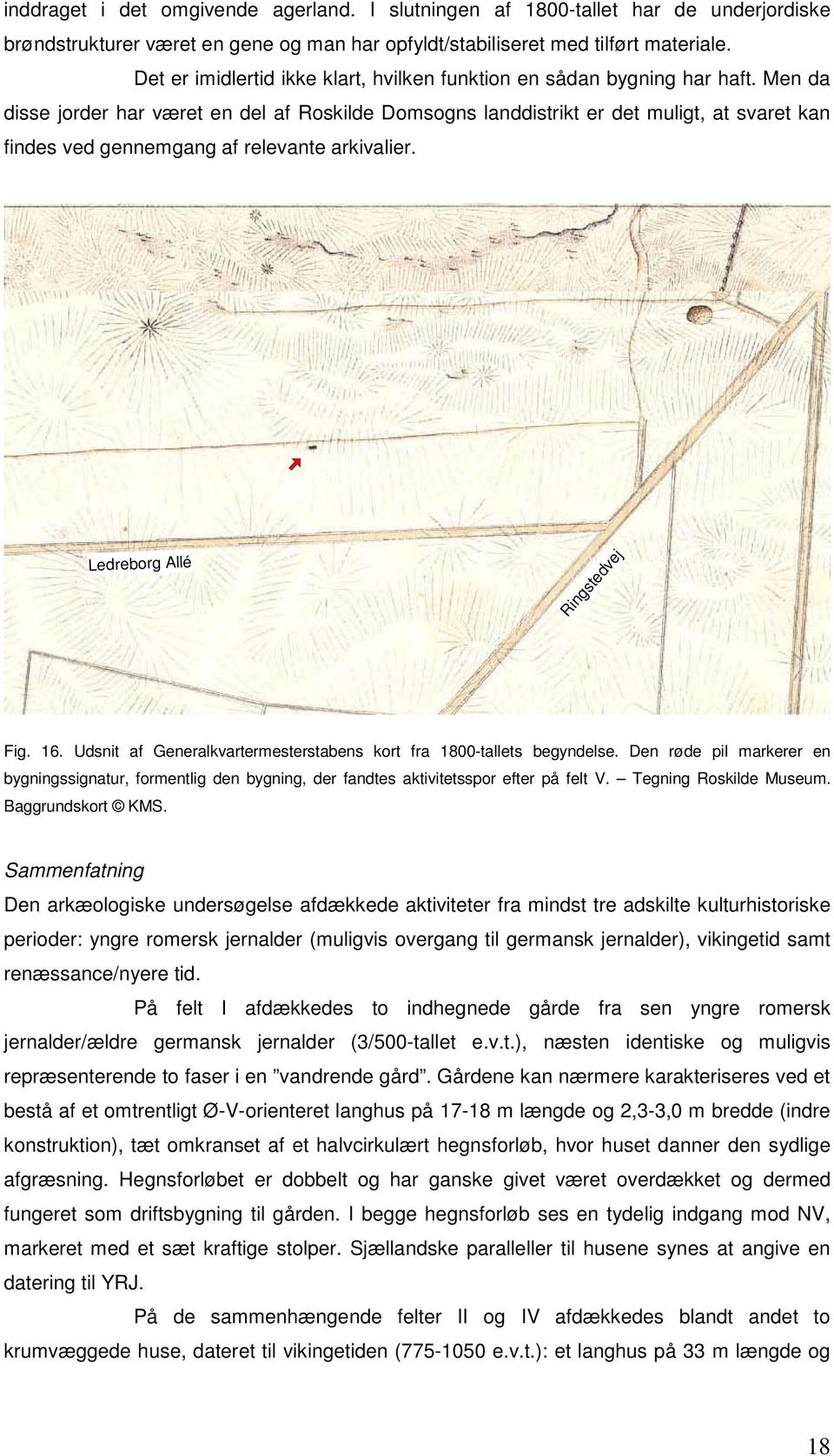 Men da disse jorder har været en del af Roskilde Domsogns landdistrikt er det muligt, at svaret kan findes ved gennemgang af relevante arkivalier. Ledreborg Allé Ringstedvej Fig. 16.