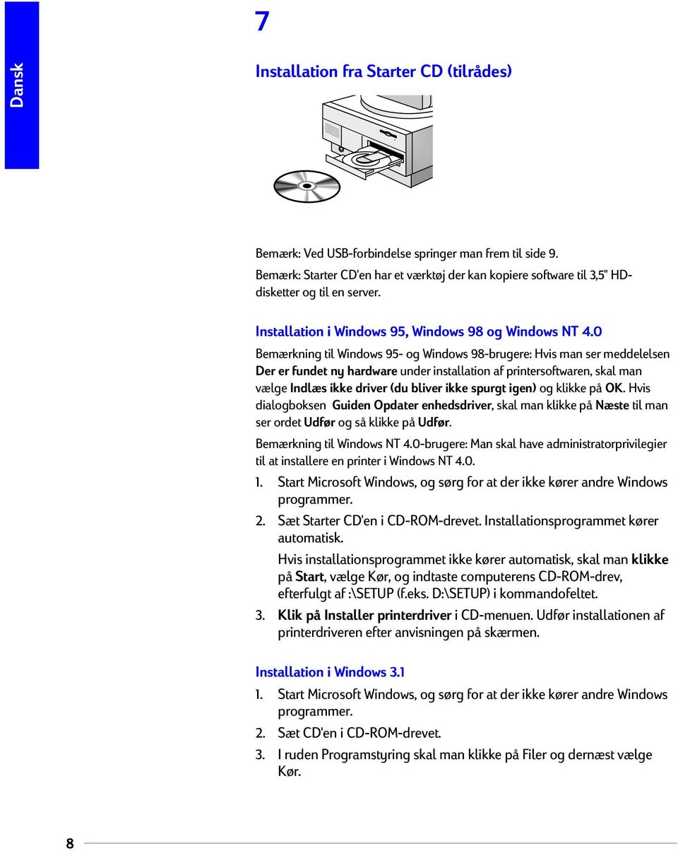 0 Bemærkning til Windows 95- og Windows 98-brugere: Hvis man ser meddelelsen Der er fundet ny hardware under installation af printersoftwaren, skal man vælge Indlæs ikke driver (du bliver ikke spurgt