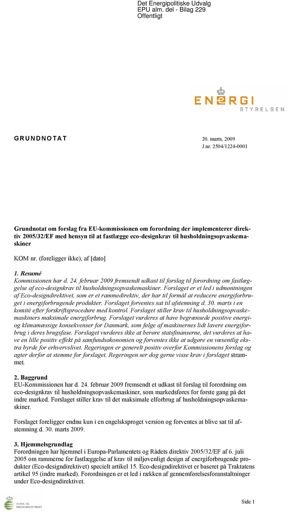(foreligger ikke), af [dato] 1. Resumé Kommissionen har d. 24. februar 2009 fremsendt udkast til forslag til forordning om fastlæggelse af eco-designkrav til husholdningsopvaskemaskiner.