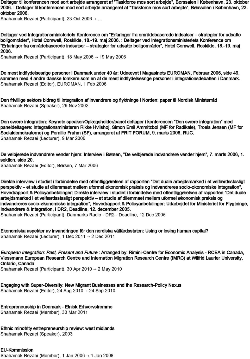 maj 2006. : Deltager ved Integrationsministeriets Konference om Erfaringer fra områdebaserede indsatser strategier for udsatte boligområder, Hotel Comwell, Roskilde, 18.-19. maj 2006.