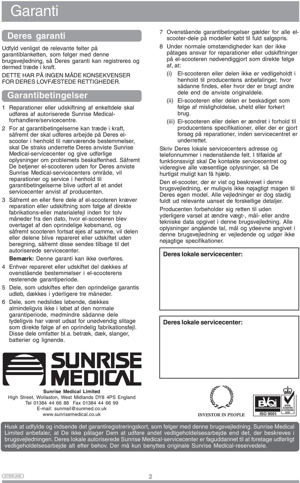 Garantibetingelser 1 Reparationer eller udskiftning af enkeltdele skal udføres af autoriserede Sunrise Medicalforhandlere/servicecentre.