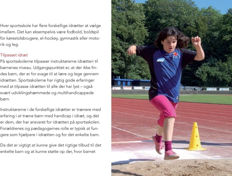 Sportsskolerne har rigtig gode erfaringer med at tilpasse idrætten til alle der har lyst også svært udviklingshæmmede og multihandicappede børn.