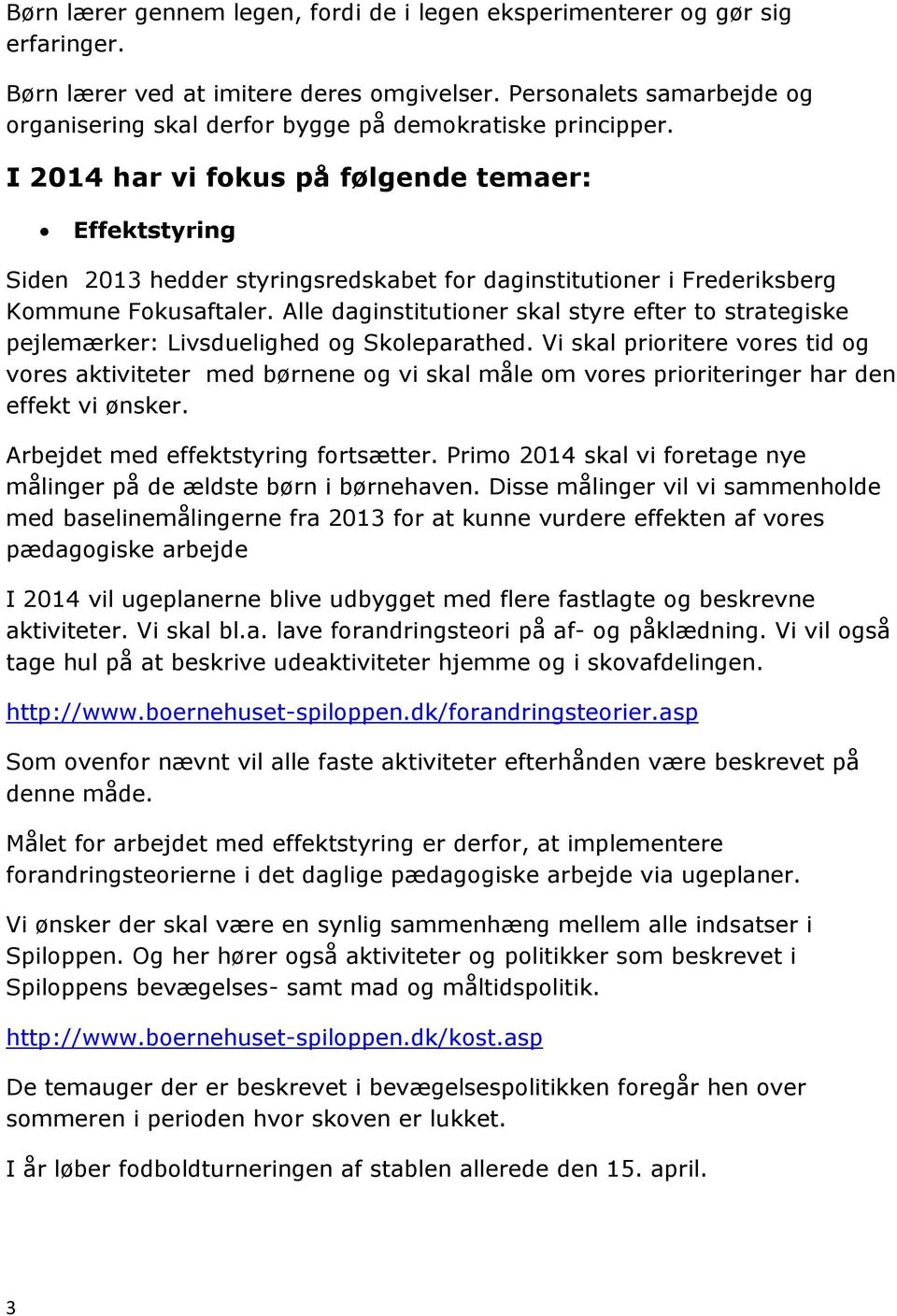 I 2014 har vi fokus på følgende temaer: Effektstyring Siden 2013 hedder styringsredskabet for daginstitutioner i Frederiksberg Kommune Fokusaftaler.