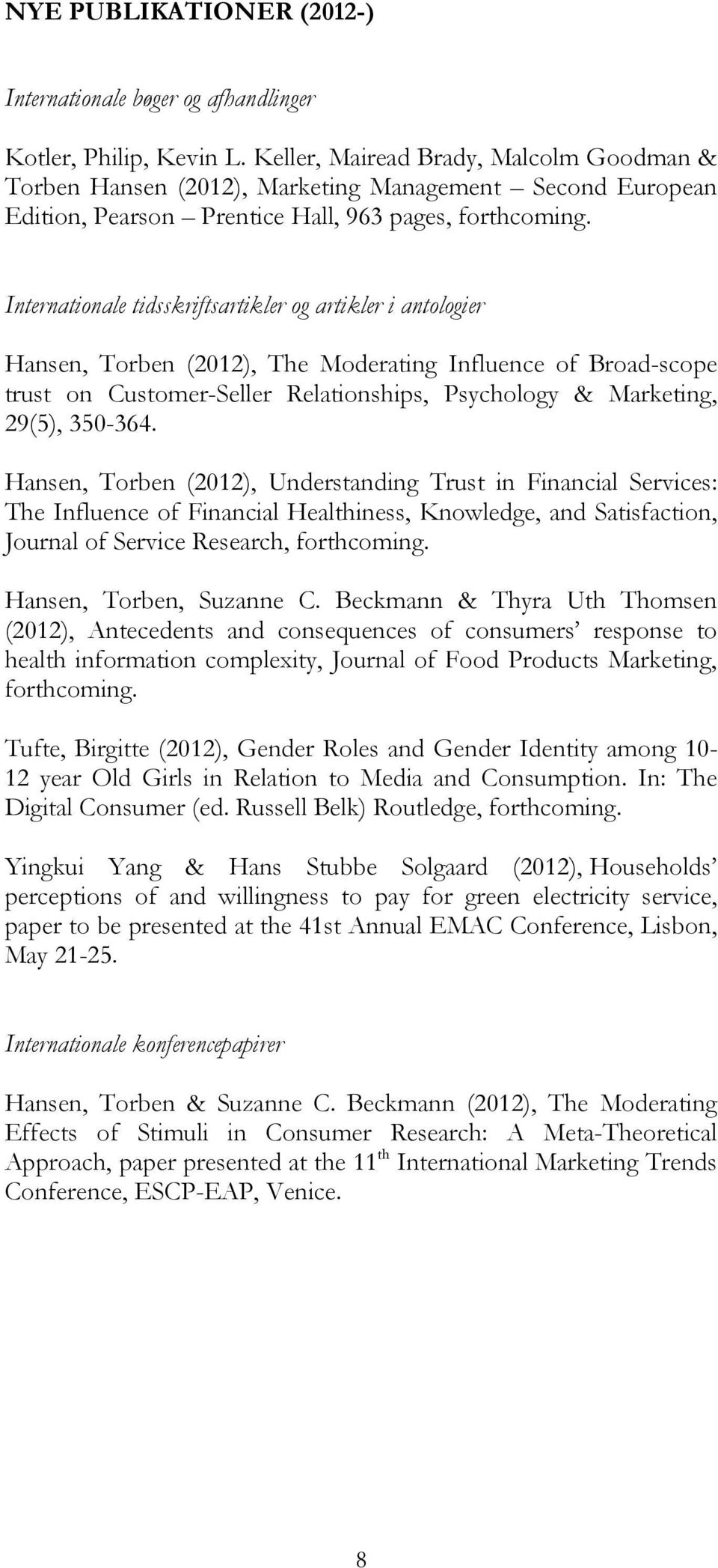 Internationale tidsskriftsartikler og artikler i antologier Hansen, Torben (2012), The Moderating Influence of Broad-scope trust on Customer-Seller Relationships, Psychology & Marketing, 29(5),