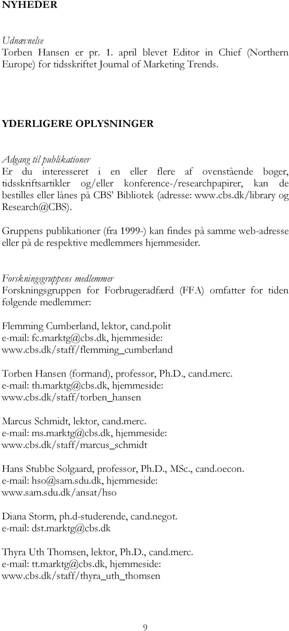 Bibliotek (adresse: www.cbs.dk/library og Research@CBS). Gruppens publikationer (fra 1999-) kan findes på samme web-adresse eller på de respektive medlemmers hjemmesider.